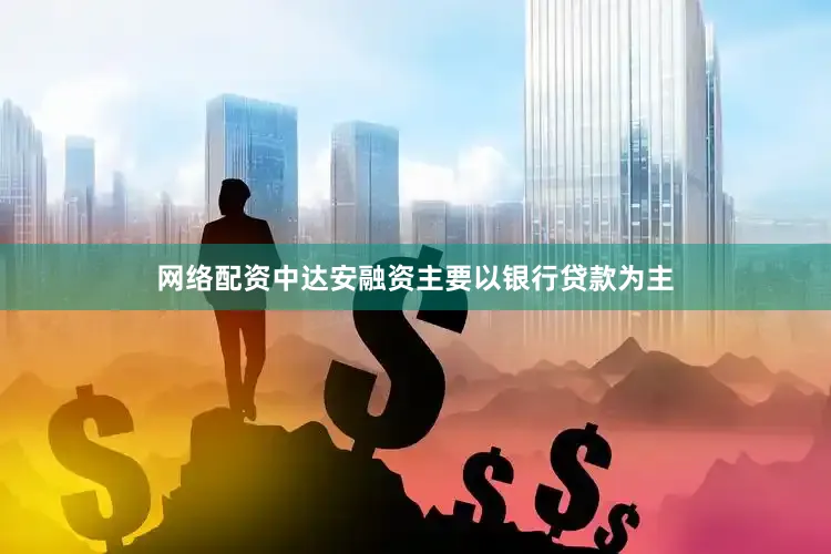网络配资中达安融资主要以银行贷款为主