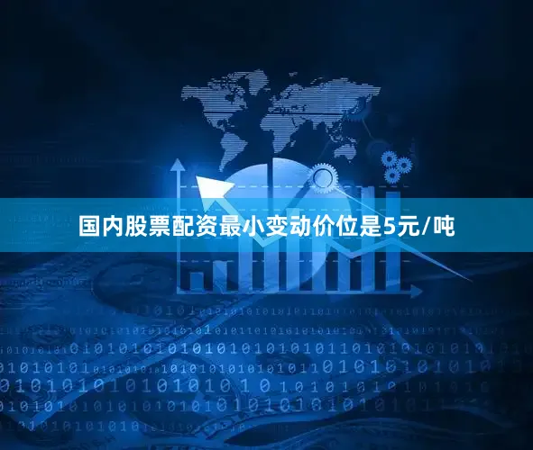 国内股票配资最小变动价位是5元/吨