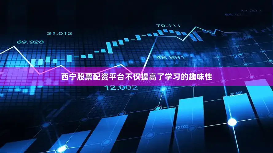 西宁股票配资平台不仅提高了学习的趣味性
