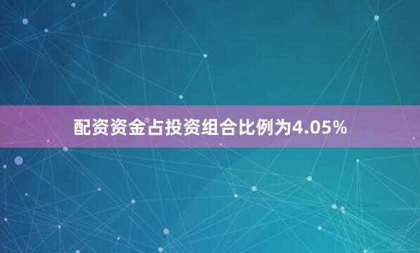 配资资金占投资组合比例为4.05%