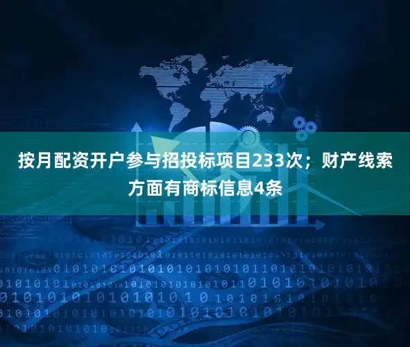 按月配资开户参与招投标项目233次；财产线索方面有商标信息4条