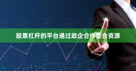 股票杠杆的平台通过政企合作整合资源