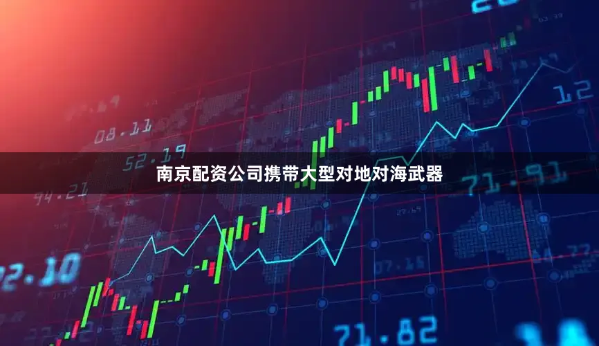 南京配资公司携带大型对地对海武器