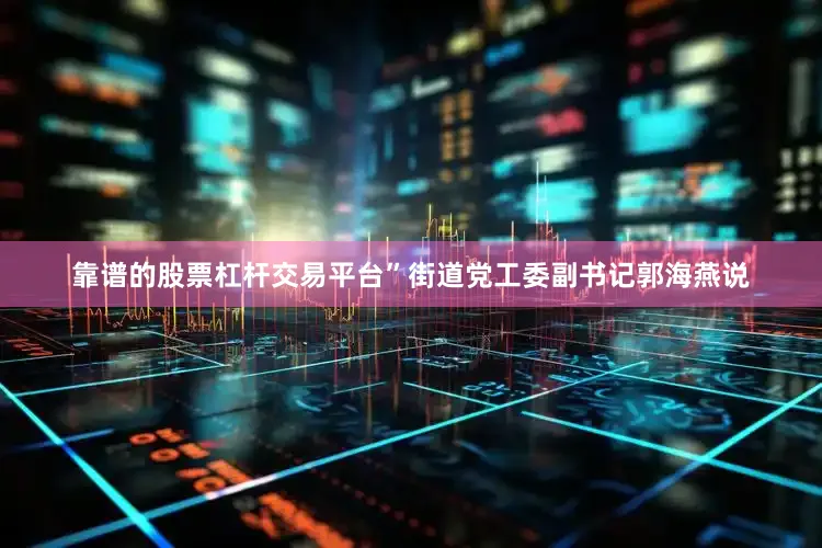 靠谱的股票杠杆交易平台”街道党工委副书记郭海燕说
